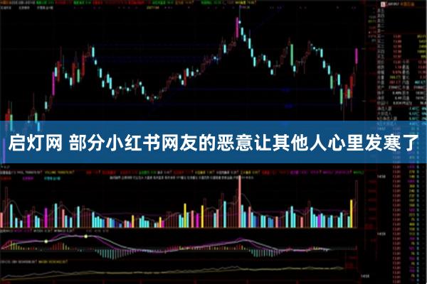 启灯网 部分小红书网友的恶意让其他人心里发寒了
