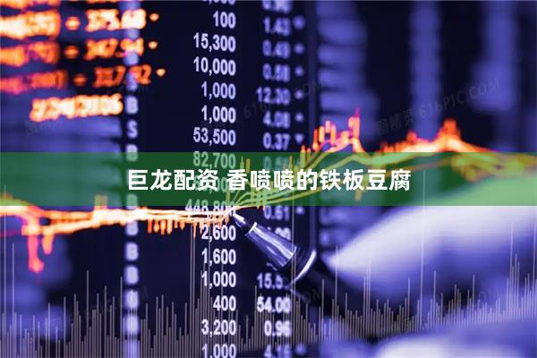 巨龙配资 香喷喷的铁板豆腐